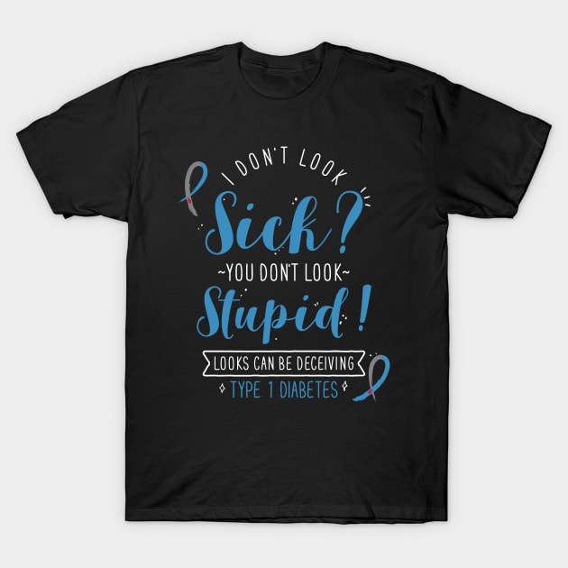 Type 1 Diabetes: I Don't Look Sick T-Shirt by Psitta